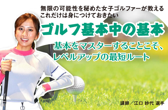 無限の可能性を秘めた女子ゴルファーが教える　これだけは身につけておきたいゴルフ基本中の基本【ミスショットの克服～トップ編～】